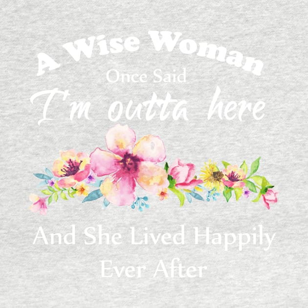 A Wise Woman Once Said "I'm outta here and She Lived Happily Ever Afte by Elitawesome